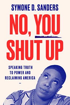 No, You Shut Up Speaking Truth to Power and Reclaiming America by Symone D. Sanders