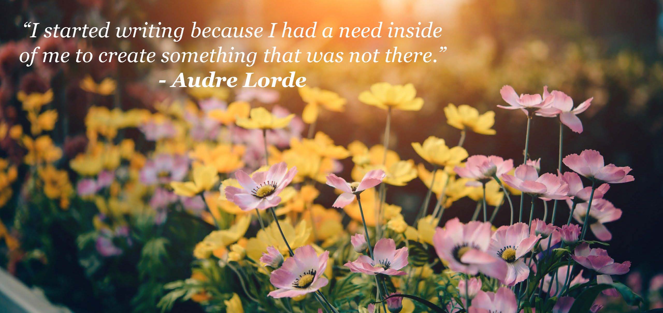 Field of yellow and purple flowers with sunset in the background and the quote "I started writing because I had a need inside of me to create something that was not there" from Audre Lorde